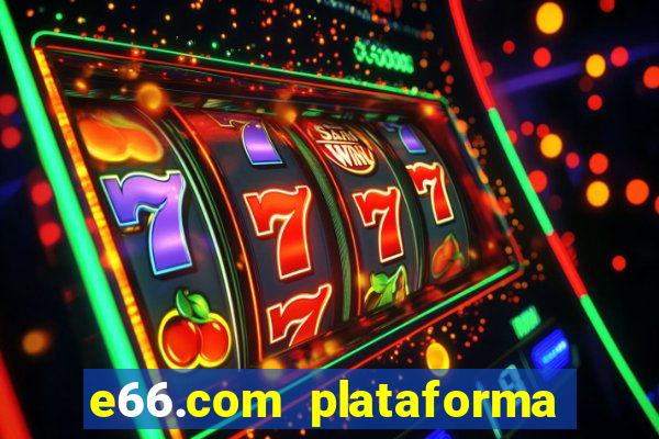 e66.com plataforma de jogos